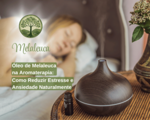 Óleo de Melaleuca na Aromaterapia: Como Reduzir Estresse e Ansiedade Naturalmente